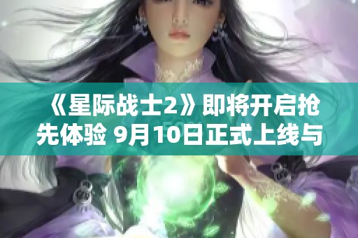 《星际战士2》即将开启抢先体验 9月10日正式上线与玩家见面