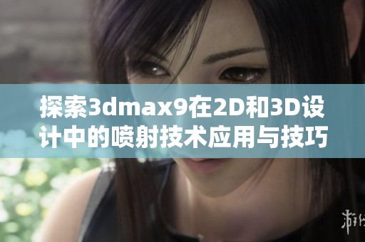 探索3dmax9在2D和3D设计中的喷射技术应用与技巧