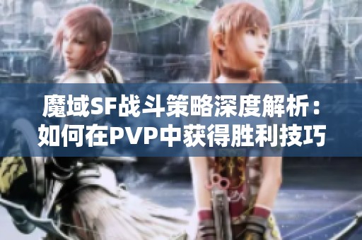 魔域SF战斗策略深度解析：如何在PVP中获得胜利技巧