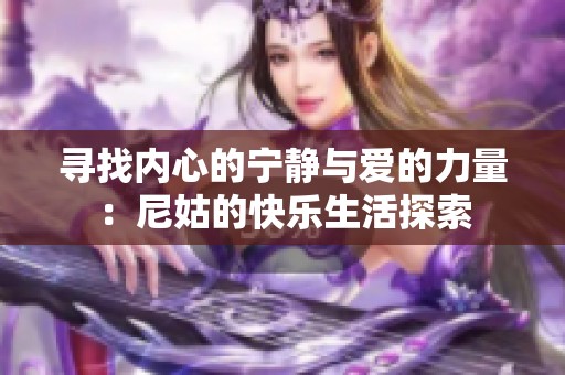 寻找内心的宁静与爱的力量：尼姑的快乐生活探索