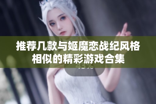 推荐几款与姬魔恋战纪风格相似的精彩游戏合集