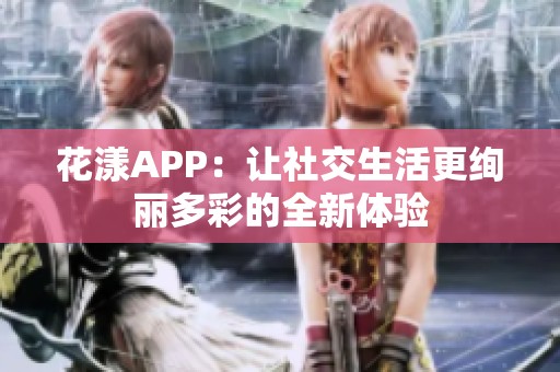 花漾APP：让社交生活更绚丽多彩的全新体验