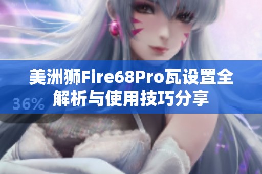 美洲狮Fire68Pro瓦设置全解析与使用技巧分享