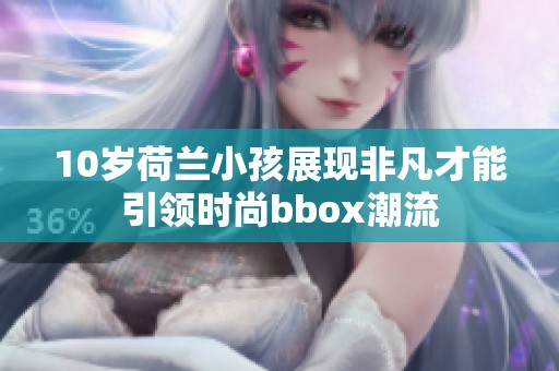 10岁荷兰小孩展现非凡才能引领时尚bbox潮流