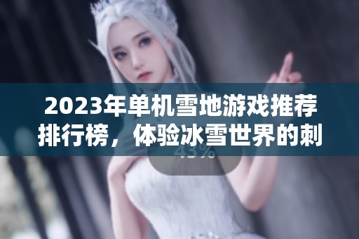 2023年单机雪地游戏推荐排行榜，体验冰雪世界的刺激与乐趣