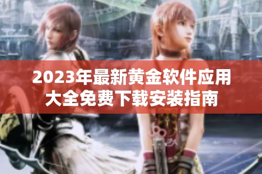 2023年最新黄金软件应用大全免费下载安装指南