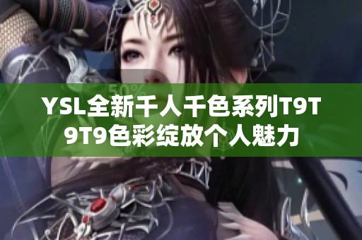 YSL全新千人千色系列T9T9T9色彩绽放个人魅力