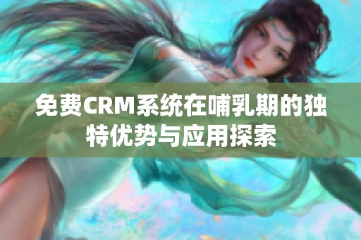 免费CRM系统在哺乳期的独特优势与应用探索