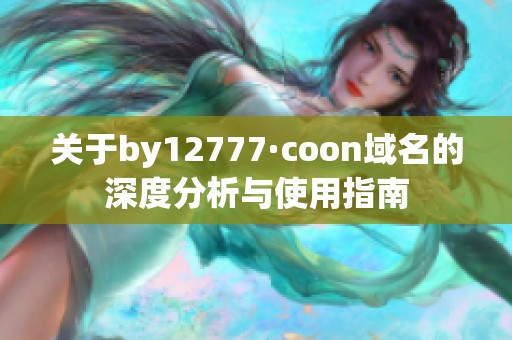 关于by12777·coon域名的深度分析与使用指南