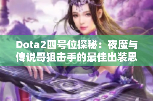 Dota2四号位探秘：夜魔与传说哥狙击手的最佳出装思路