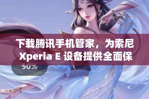 下载腾讯手机管家，为索尼 Xperia E 设备提供全面保护与优化