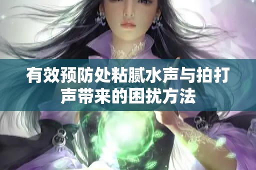 有效预防处粘腻水声与拍打声带来的困扰方法