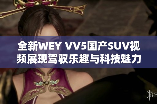 全新WEY VV5国产SUV视频展现驾驭乐趣与科技魅力