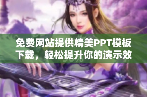 免费网站提供精美PPT模板下载，轻松提升你的演示效果