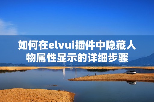 如何在elvui插件中隐藏人物属性显示的详细步骤