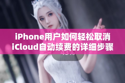 iPhone用户如何轻松取消iCloud自动续费的详细步骤