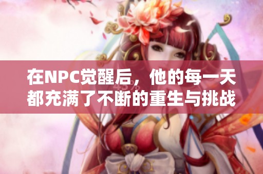 在NPC觉醒后，他的每一天都充满了不断的重生与挑战