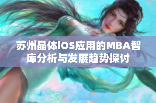 苏州晶体iOS应用的MBA智库分析与发展趋势探讨