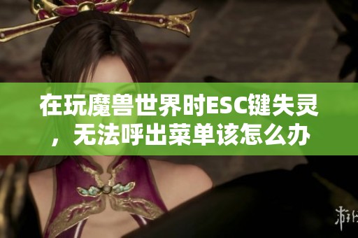 在玩魔兽世界时ESC键失灵，无法呼出菜单该怎么办