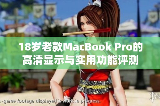 18岁老款MacBook Pro的高清显示与实用功能评测