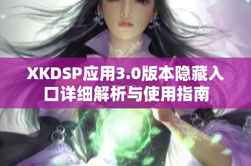 XKDSP应用3.0版本隐藏入口详细解析与使用指南