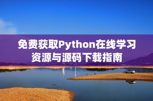 免费获取Python在线学习资源与源码下载指南