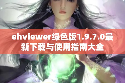 ehviewer绿色版1.9.7.0最新下载与使用指南大全