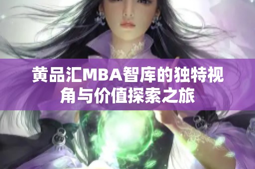 黄品汇MBA智库的独特视角与价值探索之旅