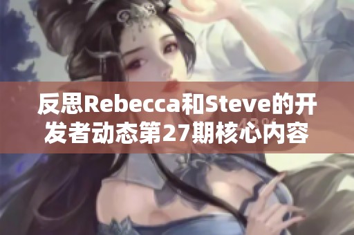 反思Rebecca和Steve的开发者动态第27期核心内容与个人见解