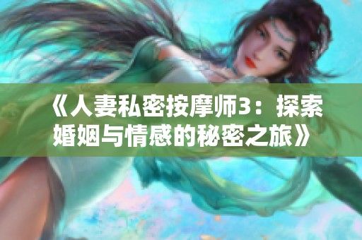 《人妻私密按摩师3：探索婚姻与情感的秘密之旅》