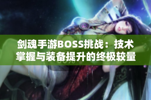 剑魂手游BOSS挑战：技术掌握与装备提升的终极较量