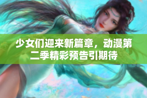 少女们迎来新篇章，动漫第二季精彩预告引期待