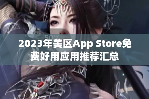 2023年美区App Store免费好用应用推荐汇总