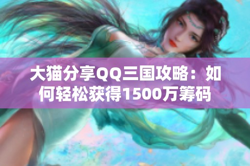 大猫分享QQ三国攻略：如何轻松获得1500万筹码