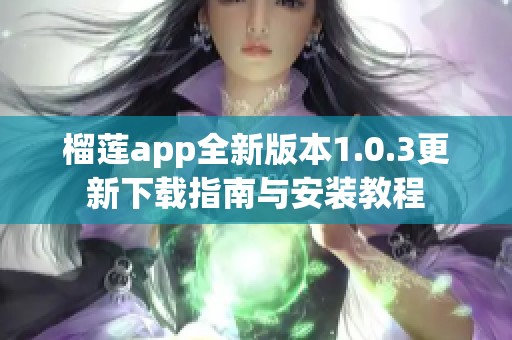 榴莲app全新版本1.0.3更新下载指南与安装教程