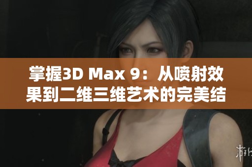 掌握3D Max 9：从喷射效果到二维三维艺术的完美结合