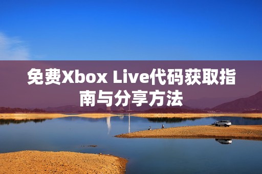 免费Xbox Live代码获取指南与分享方法