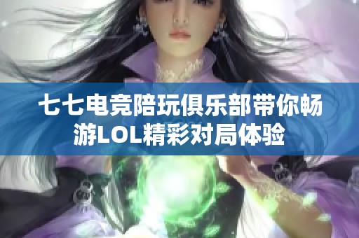 七七电竞陪玩俱乐部带你畅游LOL精彩对局体验