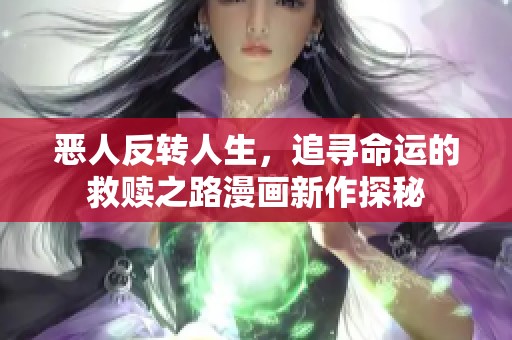 恶人反转人生，追寻命运的救赎之路漫画新作探秘