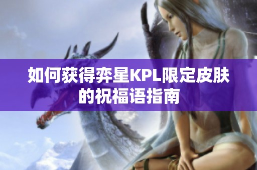 如何获得弈星KPL限定皮肤的祝福语指南