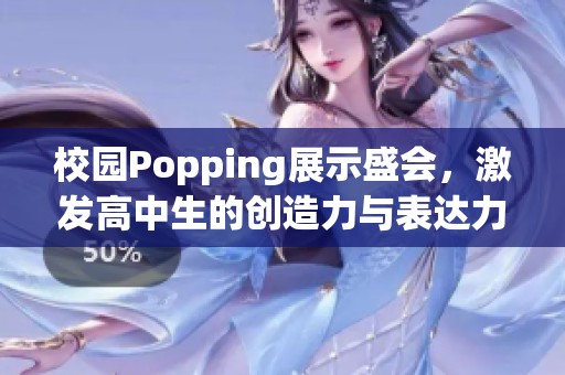 校园Popping展示盛会，激发高中生的创造力与表达力