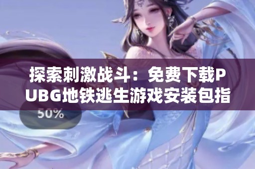 探索刺激战斗：免费下载PUBG地铁逃生游戏安装包指南