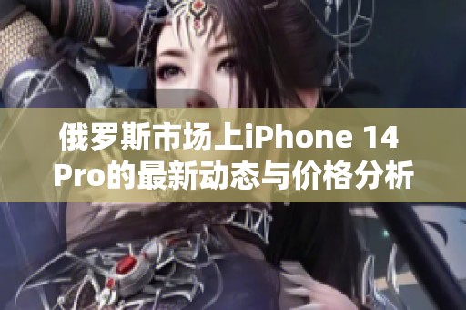 俄罗斯市场上iPhone 14 Pro的最新动态与价格分析