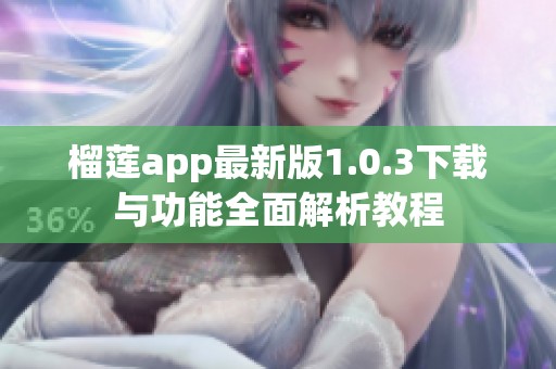 榴莲app最新版1.0.3下载与功能全面解析教程