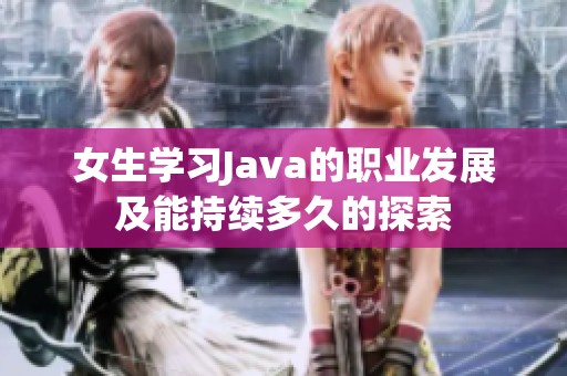 女生学习Java的职业发展及能持续多久的探索