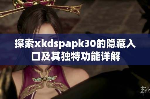 探索xkdspapk30的隐藏入口及其独特功能详解