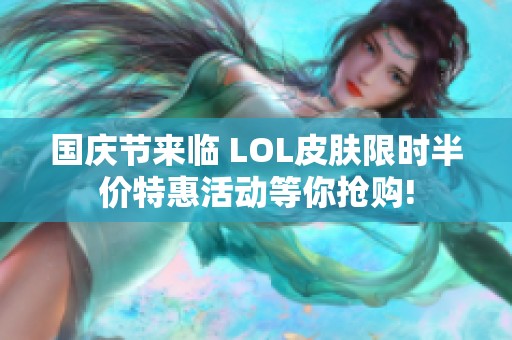 国庆节来临 LOL皮肤限时半价特惠活动等你抢购!