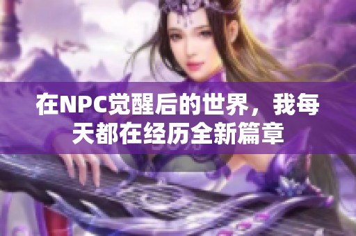 在NPC觉醒后的世界，我每天都在经历全新篇章