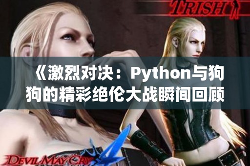 《激烈对决：Python与狗狗的精彩绝伦大战瞬间回顾》