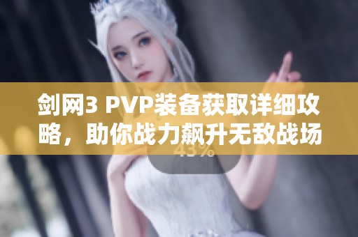 剑网3 PVP装备获取详细攻略，助你战力飙升无敌战场！